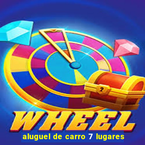 aluguel de carro 7 lugares